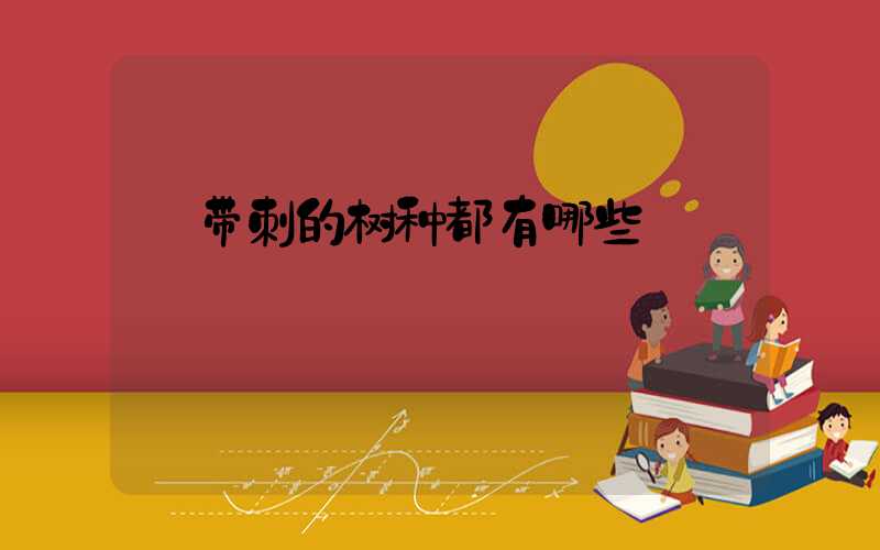  带刺的树种都有哪些